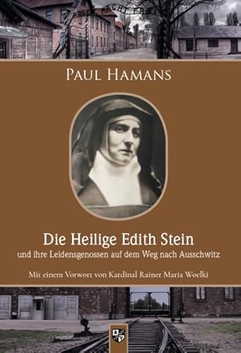 Die Heilige Edith Stein und ihre Leidensgenossen auf dem Weg nach Auschwitz: Mit einem Vorwort von Kardinal Rainer Maria Woelki