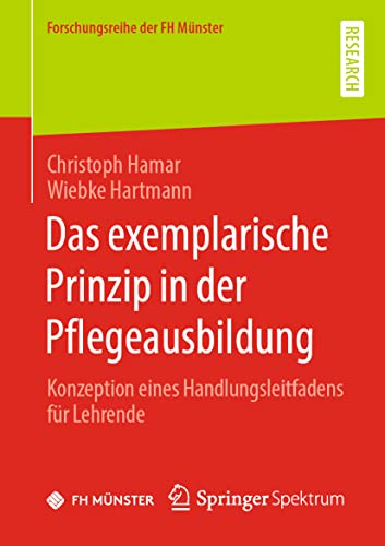 Das exemplarische Prinzip in der Pflegeausbildung: Konzeption eines Handlungsleitfadens für Lehrende (Forschungsreihe der FH Münster) von Springer Spektrum