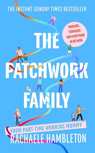 The Patchwork Family: Toddlers, Teenagers and Everything in Between from Part-Time Working Mummy (Paperback)