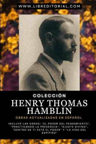 Colección HENRY THOMAS HAMBLIN - Obras Actualizadas EN ESPAÑOL: Incluye Las Obras: "El Poder del Pensamiento", "Practicando La Presencia", "Ajuste ... YO SOY - Autores del Nuevo Pensamiento) von Independently published