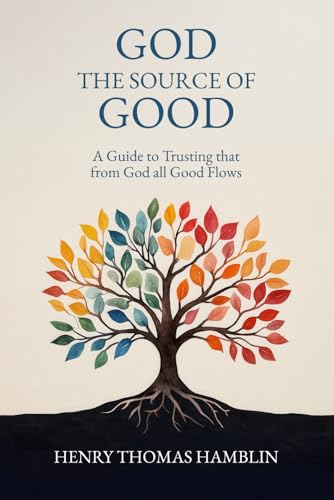 God the Source of Good: A Guide to Trusting that from God all Good Flows God the Source of Good: A Guide to Trusting that from God all Good Flows von Hamblin Vision Publishing