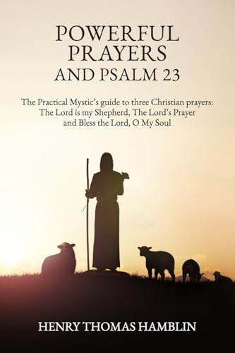 Powerful Prayers and Psalm 23: The Practical Mystic’s guide to three Christian prayers: The Lord is my Shepherd, The Lord’s Prayer and Bless the Lord, O My Soul Powerful Prayers and Psalm 23: The Practical Mystic’s guide to three Christian prayers: The Lord is my Shepherd, The Lord’s Prayer and Bless the Lord, O My Soul von Hamblin Vision Publishing