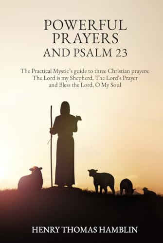 Powerful Prayers and Psalm 23: The Practical Mystic’s guide to three Christian prayers: The Lord is my Shepherd, The Lord’s Prayer and Bless the Lord, O My Soul Powerful Prayers and Psalm 23: The Practical Mystic’s guide to three Christian prayers: The Lord is my Shepherd, The Lord’s Prayer and Bless the Lord, O My Soul von Independently published