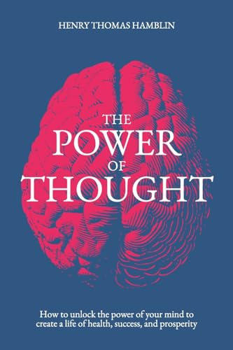The Power of Thought: How to unlock the power of your mind to create a life of health, success and prosperity The Power of Thought: How to unlock the power of your mind to create a life of health, success and prosperity