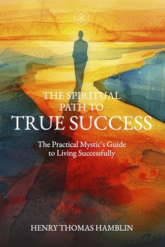 The Spiritual Path to True Success: The Practical Mystic's Guide to Living Successfully The Spiritual Path to True Success: The Practical Mystic's Guide to Living Successfully von Hamblin Vision Publishing