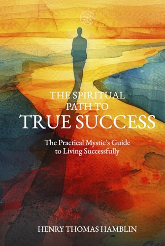 The Spiritual Path to True Success: The Practical Mystic's Guide to Living Successfully The Spiritual Path to True Success: The Practical Mystic's Guide to Living Successfully von Independently published