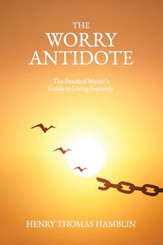 The Worry Antidote: The Practical Mystic's Guide to Living Fearlessly The Worry Antidote: The Practical Mystic's Guide to Living Fearlessly von Hamblin Vision Publishing