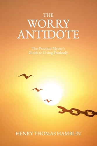 The Worry Antidote: The Practical Mystic's Guide to Living Fearlessly von Hamblin Vision Publishing