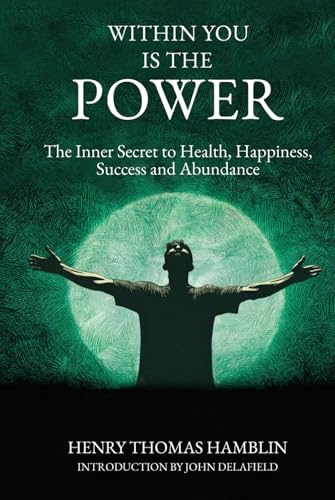Within You is the Power (annotated and with a foreword by John Delafield, grandson of Henry Thomas Hamblin): The Inner Secret to Health, Happiness, Success and Abundance von Independently published