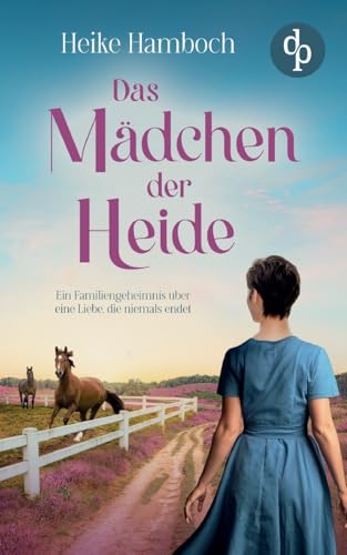 Das Mädchen der Heide | Der romantische Familiengeheimnisroman inmitten der wunderschönen Lüneburger Heide: Ein geheimnisvoller Brief und eine Liebe, die die Jahrzehnte überdauert ... von dp DIGITAL PUBLISHERS GmbH