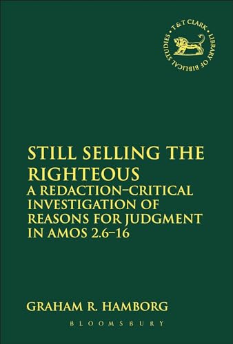 Still Selling the Righteous: A Redaction-Critical Investigation Of Reasons For Judgment In Amos 2.6-16 (The Library of Hebrew Bible/Old Testament Studies) von T&T Clark