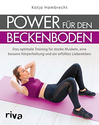 Power für den Beckenboden: Das optimale Training für starke Muskeln, eine bessere Körperhaltung und ein erfülltes Liebesleben