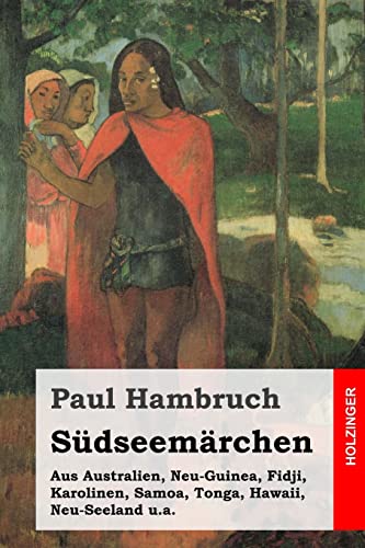 Südseemärchen: Aus Australien, Neu-Guinea, Fidji, Karolinen, Samoa, Tonga, Hawaii, Neu-Seeland u.a.
