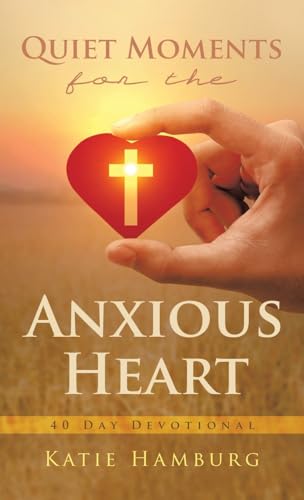 Quiet Moments for the Anxious Heart: 40 Day Devotional