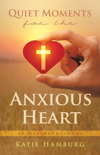 Quiet Moments for the Anxious Heart: 40 Day Devotional von WestBow Press