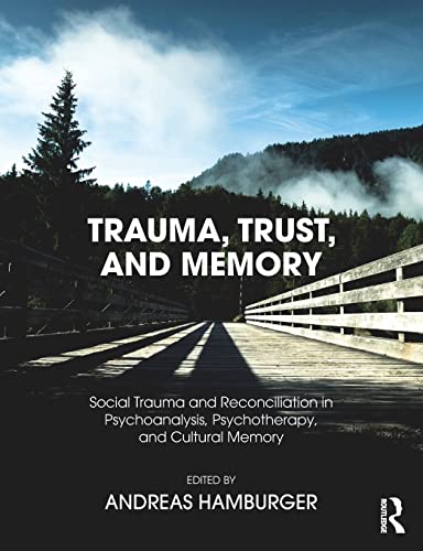Trauma, Trust, and Memory: Social Trauma and Reconciliation in Psychoanalysis, Psychotherapy, and Cultural Memory