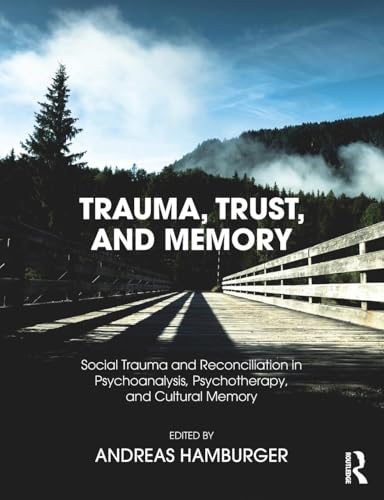 Trauma, Trust, and Memory: Social Trauma and Reconciliation in Psychoanalysis, Psychotherapy, and Cultural Memory