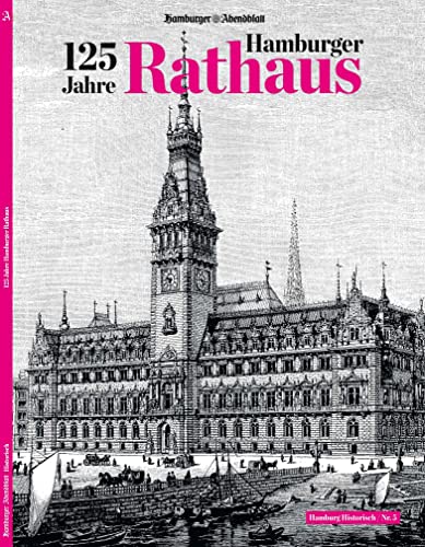 125 Jahre Hamburger Rathaus: Hamburg Historisch Nr.5 125 Jahre Hamburger Rathaus: Hamburg Historisch Nr.5 von Hamburger Abendblatt