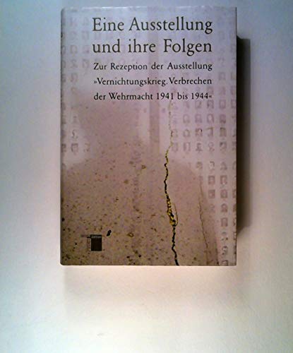 Eine Ausstellung und ihre Folgen. Zur Rezeption der Ausstellung »Vernichtungskrieg. Verbrechen der Wehrmacht 1941 bis 1944«