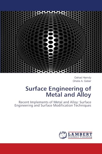 Surface Engineering of Metal and Alloy: Recent Implements of Metal and Alloy: Surface Engineering and Surface Modification Techniques.DE von OmniScriptum