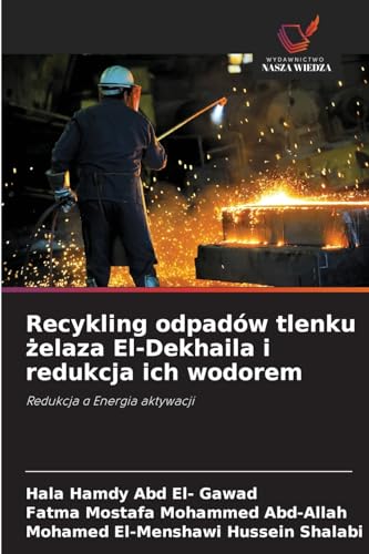 Recykling odpadów tlenku ¿elaza El-Dekhaila i redukcja ich wodorem: Redukcja ¿ Energia aktywacji von Wydawnictwo Nasza Wiedza