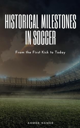Historical Milestones in Soccer: From the First Kick to Today: Unveiling the Epic Journey of the Beautiful Game von Independently published