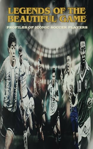 Legends of the Beautiful Game: Profiles of Iconic Soccer Players: Explore the Lives and Impact of Soccer's Immortal Heroes von Independently published