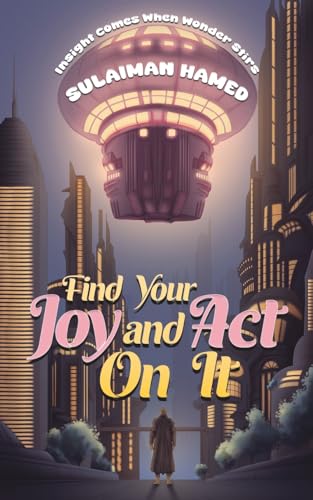 Find Your Joy and Act On It: Insight Comes When Wonder Stirs von Austin Macauley