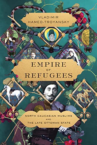 Empire of Refugees: North Caucasian Muslims and the Late Ottoman State von Stanford University Press