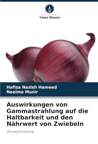 Auswirkungen von Gammastrahlung auf die Haltbarkeit und den Nährwert von Zwiebeln: Dosisoptimierung von Verlag Unser Wissen