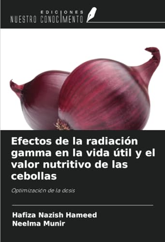 Efectos de la radiación gamma en la vida útil y el valor nutritivo de las cebollas: Optimización de la dosis Efectos de la radiación gamma en la vida útil y el valor nutritivo de las cebollas: Optimización de la dosis