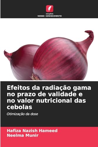 Efeitos da radiação gama no prazo de validade e no valor nutricional das cebolas: Otimização da dose von Edições Nosso Conhecimento