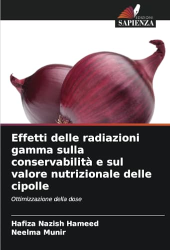 Effetti delle radiazioni gamma sulla conservabilità e sul valore nutrizionale delle cipolle: Ottimizzazione della dose von Edizioni Sapienza