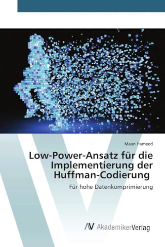 Low-Power-Ansatz für die Implementierung der Huffman-Codierung: Für hohe Datenkomprimierung von AV Akademikerverlag