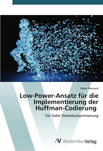 Low-Power-Ansatz für die Implementierung der Huffman-Codierung: Für hohe Datenkomprimierung Low-Power-Ansatz für die Implementierung der Huffman-Codierung: Für hohe Datenkomprimierung