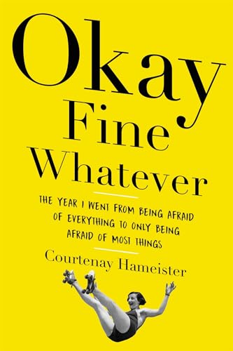 Okay Fine Whatever: The Year I Went from Being Afraid of Everything to Only Being Afraid of Most Things von Back Bay Books