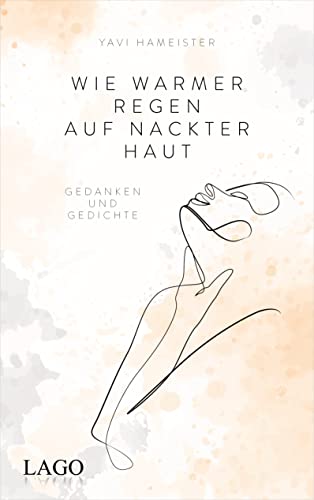 Wie warmer Regen auf nackter Haut: Gedanken und Gedichte