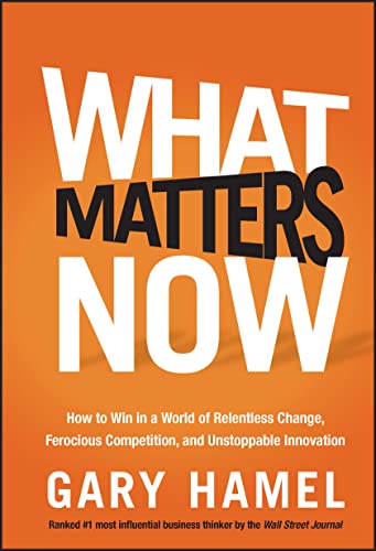 What Matters Now: How to Win in a World of Relentless Change, Ferocious Competition, and Unstoppable Innovation von Wiley