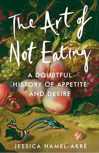 The Art of Not Eating: A Doubtful History of Appetite and Desire von Atlantic Books