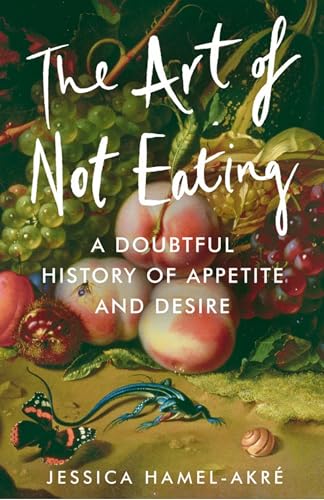The Art of Not Eating: A Doubtful History of Appetite and Desire The Art of Not Eating: A Doubtful History of Appetite and Desire von Atlantic Books