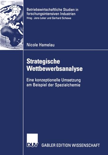 Strategische Wettbewerbsanalyse: Eine konzeptionelle Umsetzung am Beispiel der Spezialchemie (Betriebswirtschaftliche Studien in forschungsintensiven Industrien)