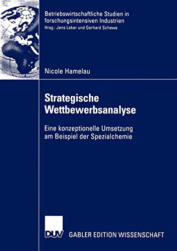 Strategische Wettbewerbsanalyse: Eine konzeptionelle Umsetzung am Beispiel der Spezialchemie (Betriebswirtschaftliche Studien in forschungsintensiven Industrien)