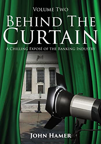 Behind the Curtain: A Chilling Exposé of the Banking Industry (Volume 2)