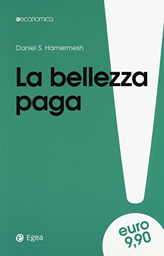 La bellezza paga. Tutti i vantaggi dell'essere attraenti (Economica) von ECONOMICA