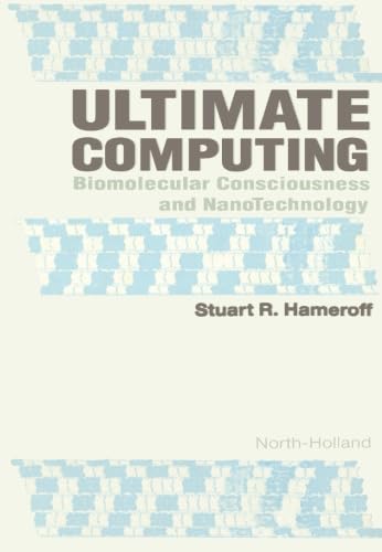 Ultimate Computing: Biomolecular Consciousness and NanoTechnology von North Holland