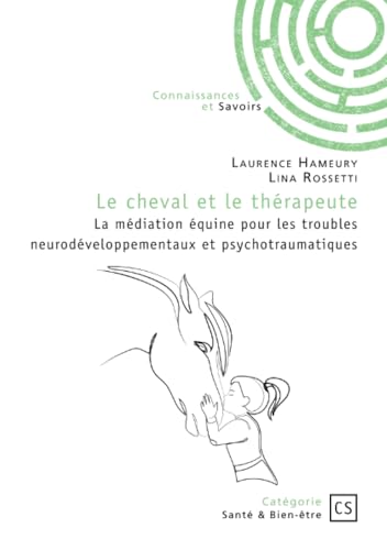 Le cheval et le thérapeute: La médiation équine pour les troubles neurodéveloppementaux et psychotraumatiques von Publibook