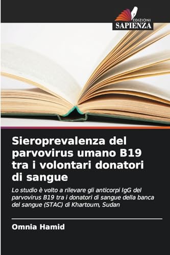 Sieroprevalenza del parvovirus umano B19 tra i volontari donatori di sangue: Lo studio è volto a rilevare gli anticorpi IgG del parvovirus B19 tra i ... banca del sangue (STAC) di Khartoum, Sudan von Edizioni Sapienza
