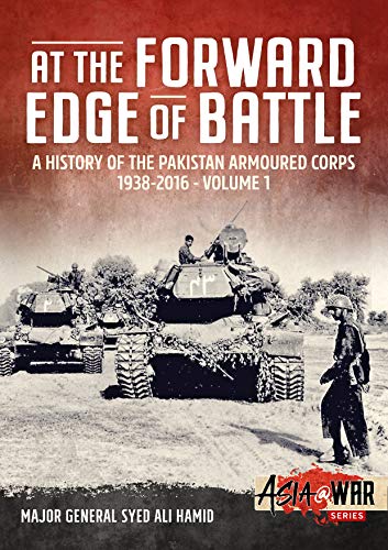 At the Forward Edge of Battle: A History of the Pakistan Armoured Corps 1938-2016 - Volume 1 (Asia@war)