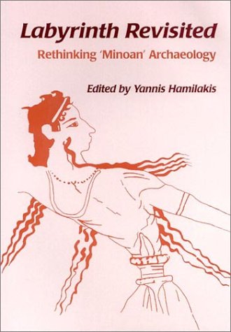 Labyrinth Revisited: Rethinking 'Minoan' Archaeology