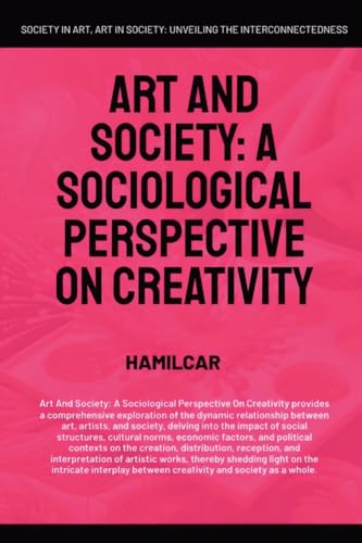 Art and Society: A Sociological Perspective On Creativity (Arts, Humanities, and Social Sciences, Band 1) von Global East-West LTD